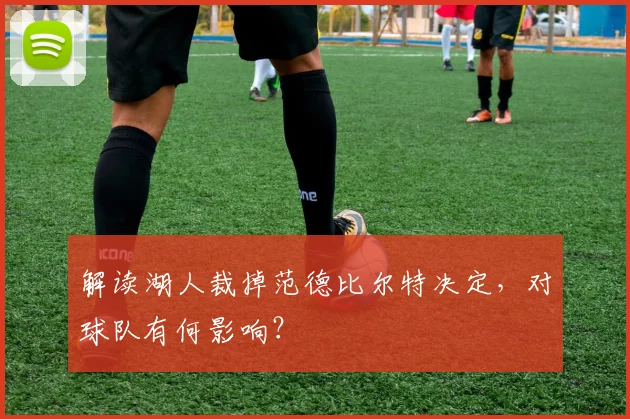 解读湖人裁掉范德比尔特决定,对球队有何影响?